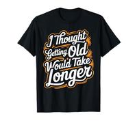 I Thought Getting Old Would Take Longer |-- Maglietta