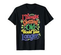 I Thought Getting Old Would Take Longer -------- Maglietta