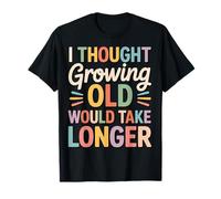 I Thought Growing Old Would Take Longer Maglietta