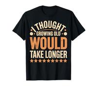 I Thought Growing Old Would Take Longer Maglietta