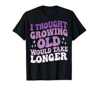 I Thought Growing Old Would Take Longer Maglietta
