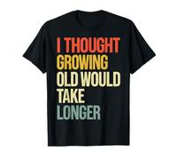 I Thought Growing Old Would Take Longer Maglietta