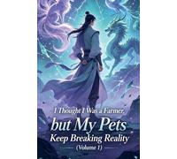 I Thought I Was a Farmer, but My Pets Keep Breaking Reality (Volume 1)