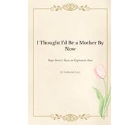 I Thought I'd Be a Mother By Now: Hope Doesn't Have an Expiration Date