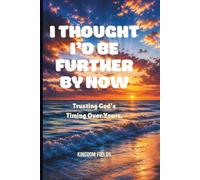 I THOUGHT I'D BE FURTHER BY NOW: Trusting God's Timing Over Yours: 1