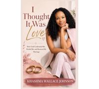 I Thought It Was Love: How God Confronted Me, Healed Me, and Restored My Marriage