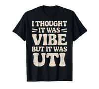 I Thought It Was Vibe But It Was UTI Bladder Puns |- Maglietta