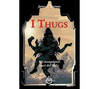 I thugs. Gli strangolatori sacri dell'India