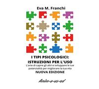 I tipi psicologici: istruzioni per l'uso. L’arte di capire gli altri e sviluppare le tue potenzialità per migliorare la tua vita