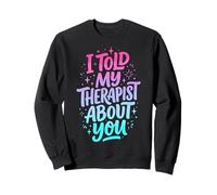 I Told My Therapist About You Felpa