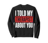 I Told My Therapist About You Felpa