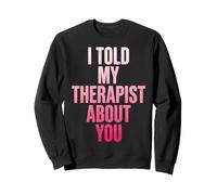 I Told My Therapist About You Felpa