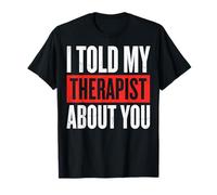 I Told My Therapist About You Maglietta