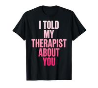 I Told My Therapist About You Maglietta