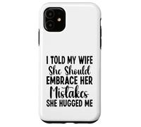 I told my Wife She Should Embrace Funny saying husband Custodia per iPhone 11