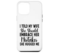 I told my Wife She Should Embrace Funny saying husband Custodia per iPhone 12 Pro Max