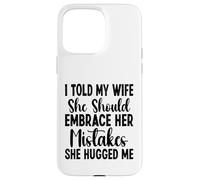 I told my Wife She Should Embrace Funny saying husband Custodia per iPhone 15 Pro Max