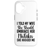 I told my Wife She Should Embrace Funny saying husband Custodia per iPhone 16
