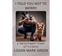 I TOLD YOU NOT TO WORRY: A "Sir Cuthbert" Story: 12th in a Series
