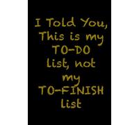 I Told You This is my To_Do List not my To-finish List!: Black