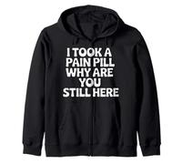 I Took A Pain Pill Why Are You Still Here Sarcasmo |- Felpa con Cappuccio