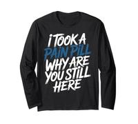 I Took A Pain Pill Why Are You Still Here Sarcasmo - Maglia a Manica