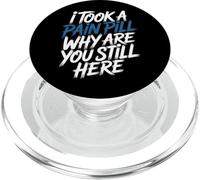 I Took A Pain Pill Why Are You Still Here Sarcasmo - PopSockets PopGrip per MagSafe