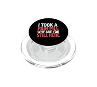 I Took A Pain Pill Why Are You Still Here Sarcasmo |- PopSockets PopGrip per MagSafe