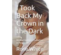 I Took Back My Crown in the Dark: Without Applause, Validation, or Permission