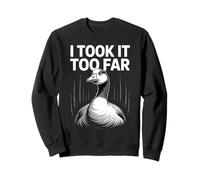 I Took It Too Far Funny Goose Meme Umorismo Felpa