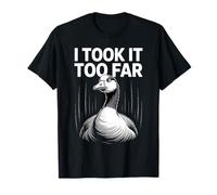 I Took It Too Far Funny Goose Meme Umorismo Maglietta