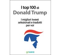 I top 100 di Donald Trump. I migliori tweet selezionati e tradotti per voi
