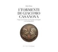 I tormenti di Giacomo Casanova. Cinque conversazioni col Cavaliere di Seingalt e un monologo finale