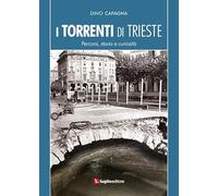 I torrenti di Trieste. Percorsi, storia e curiosità
