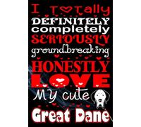 I Totally Definitely Completely Seriously Groundbreaking Honestly Love My Cute Great Dane: A Fun and Heartfelt Journal for Great Dane Lovers - Perfect ... writing Journal / Diary / Notebook notes