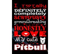 I Totally Definitely Completely Seriously Groundbreaking Honestly Love My Cute Pitbull: A Funny and Heartfelt Notebook Gift for Pitbull Lovers and ... writing Journal / Diary / Notebook notes
