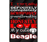I Totally, Definitely, Completely, Seriously, Groundbreakingly, Honestly Love My Cute Beagle: A Fun and Heartfelt Journal for Beagle Lovers - Capture ... writing Journal / Diary / Notebook notes