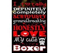 I Totally, Definitely, Completely, Seriously, Groundbreakingly, Honestly Love My Cute Boxer: A Fun Journal for Boxer Dog Lovers - Track Memories, ... writing Journal / Diary / Notebook notes