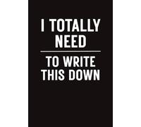 I Totally Need to Write This Down: A Journal for Everyday Lists & Sudden Ideas, Minimalist Notebook for Random Thoughts & Creative Minds, Gift For Writing