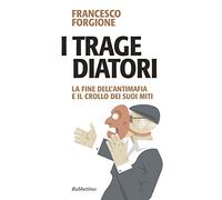 I tragediatori. La fine dell'antimafia e il crollo dei suoi miti