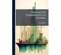 I Trattati Di Commercio E La Liguria: Voti Dei Deputati Liguri Esposti Dall'on...