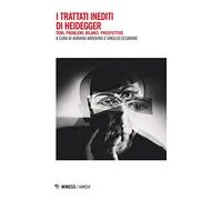 I trattati inediti di Heidegger. Temi, problemi, bilanci, prospettive