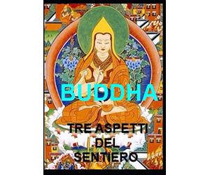 I TRE ASPETTI DEL SENTIERO: L'ESSENZA DELL' INSEGNAMENTO DEL BUDDHA