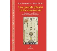 I tre grandi pilastri della massoneria. Colonne e candelabri nella tradizione ma