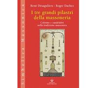 I tre grandi pilastri della massoneria. Colonne e candelabri nella tradizione massonica