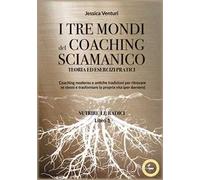 I tre mondi del coaching sciamanico. Vol. 1: Nutrire le radici