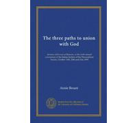 I tre percorsi per l'unione con Dio: conferenze tenute a Benares, alla sesta convention annuale della Sezione Indiana della Società Teosofica, 19, 20 e 21 ottobre 1896