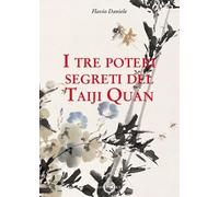 I tre poteri segreti del Taiji Quan - Daniele Flavio