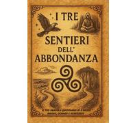 I TRE SENTIERI DELL’ABBONDANZA: Il tuo oracolo quotidiano in 3 mosse - Amore, Denaro e Benessere ogni giorno