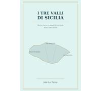 I TRE VALLI DI SICILIA: Storia, terre e popoli di un’isola divisa per secoli